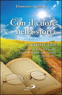 Con il cuore nella storia. Carlo Liviero vescovo di Città di Castello fondatore delle Piccole ancelle del Sacro Cuore