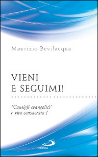 Vieni e seguimi! «Consigli evangelici» e vita consacrata. Vol. 1