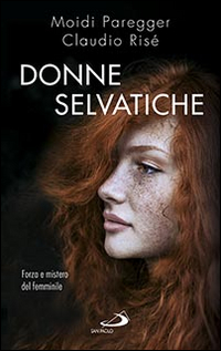 Donne selvatiche. Forza e mistero del femminile