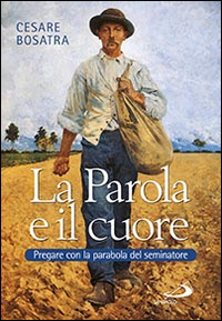 La parola e il cuore. Pregare con la parabola del seminatore. Luca 8, 4-15. 16-18. 19-21