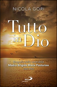 Tutto in Dio. Biografia della venerabile Madre Brigida Maria Postorino (1865-1960)