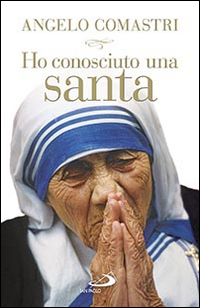 Ho conosciuto una santa. Madre Teresa di Calcutta