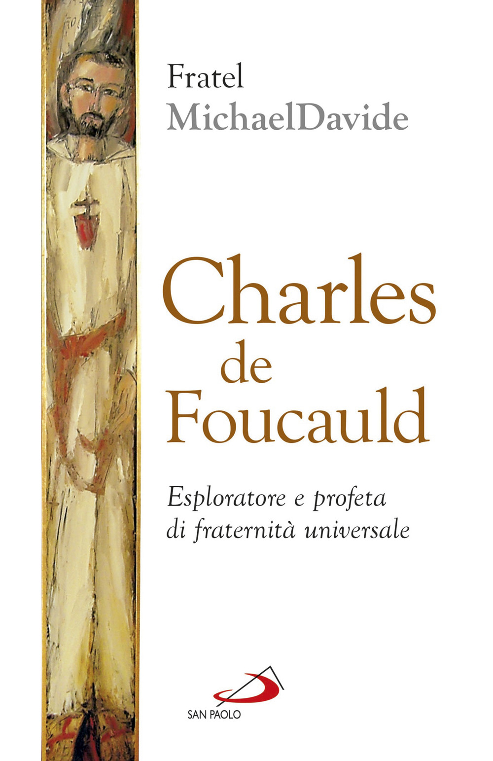 Charles de Foucauld. Esploratore e profeta di fraternità universale