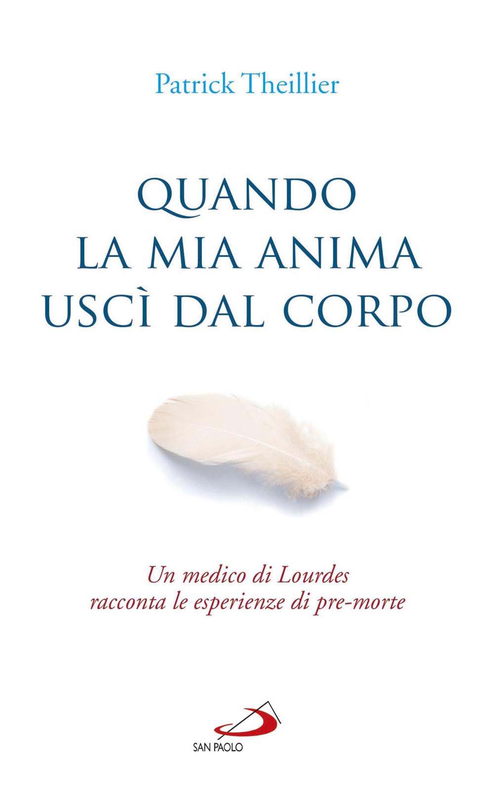 Quando la mia anima uscì dal corpo. Un medico di Lourdes racconta le esperienze di pre-morte