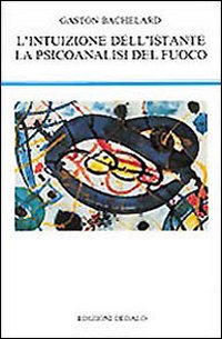 L'intuizione dell'istante-La psicoanalisi del fuoco