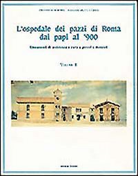 L'ospedale dei pazzi di Roma dai papi al '900. Vol. 2: Lineamenti di assistenza e cura a poveri e dementi