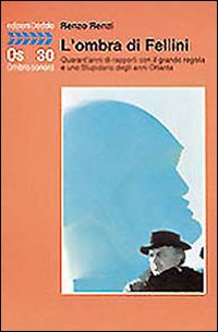 L'ombra di Fellini. Quarant'anni di rapporti con il grande regista e uno Stupidario degli anni Ottanta