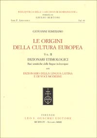 Le origini della cultura europea. Vol. 2/1: Dizionari etimologici. Basi semantiche delle lingue indeuropee. Dizionario della lingua greca. Dizionario della lingua latina...