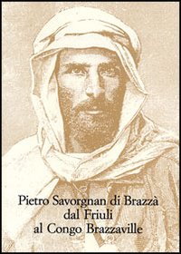 Pietro Savorgnan di Brazzà dal Friuli al Congo Brazzaville. Atti del convegno internazionale (Udine 30 settembre-1 ottobre 2005)