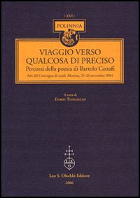 Viaggio verso qualcosa di preciso. Percorsi della poesia di Bartolo Cattafi. Atti del Convegno di studi (Messina, 25-26 novembre 2004)