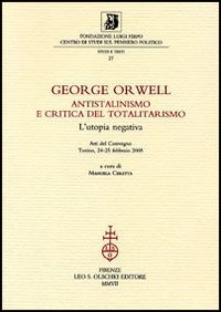 George Orwell. Antistalinismo e critica del totalitarismo. L'utopia negativa. Atti del Convegno (Torino, 24-25 febbraio 2005)