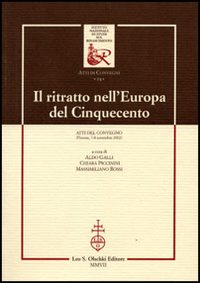 Il ritratto nell'Europa del Cinquecento. Atti del Convegno (Firenze, 7-8 novembre 2002)