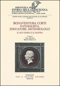 Bonaventura Corti. Naturalista, educatore, meteorologo. Il suo tempo e il nostro