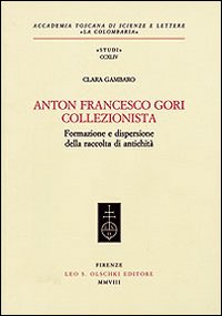 Anton Francesco Gori collezionista. Formazione e dispersione della raccolta di antichità