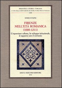 Firenze nell'età romanica (1000-1211). L'espansione urbana, lo sviluppo istituzionale, il rapporto con il territorio