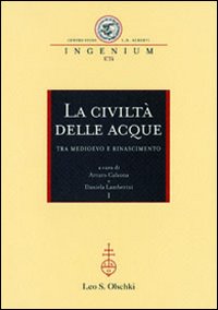 La civiltà delle acque tra Medioevo e Rinascimento. Atti del Convegno internazionale (Mantova, 1-4 ottobre 2008)