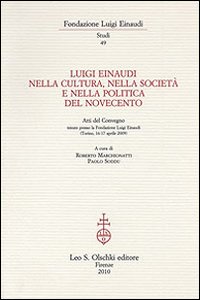 Luigi Einaudi nella cultura, nella società e nella politica del Novecento. Atti del Convegno (Torino, 16-17 aprile 2009)