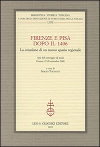 Firenze e Pisa dopo il 1406. La creazione di un nuovo spazio regionale. Atti del Convegno di Studi (Firenze, 27-28 settembre 2008)