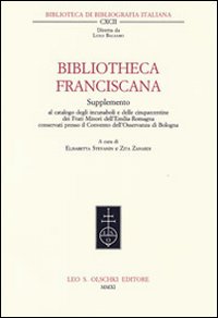 Bibliotheca Franciscana. Supplemento al catalogo degli incunaboli e delle cinquecentine dei frati minori dell'Emilia Romagna...