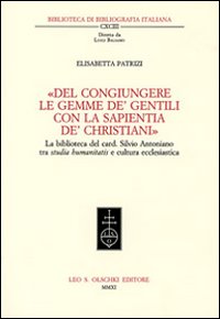 «Del congiungere le gemme de' gentili con la sapientia de'christiani». La biblioteca del card. Silvio Antoniano tra studia humanitatis e cultura ecclesiastica