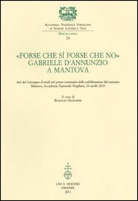 «Forse che sì forse che no». Gabriele d'Annunzio a Mantova. Atti del Convegno di studi nel primo centenario della pubblicazione del romanzo (Mantova, 24 aprile 2010)