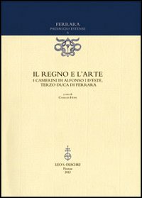 Il regno e l'arte. I Camerini di Alfonso I d'Este, terzo duca di Ferrara