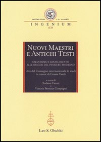 Nuovi maestri e antichi testi. Umanesimo e Rinascimento alle origini del pensiero moderno. Atti del Convegno internazionale di studi in onore di Cesare Vasoli (2010)