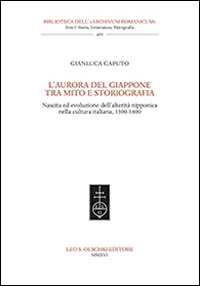 L'aurora del Giappone tra mito e storiografia. Nascita ed evoluzione dell'alterità nipponica nella cultura italiana (1300-1600)