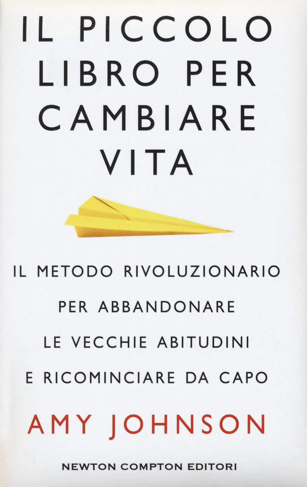 Il piccolo libro per cambiare vita. Il metodo rivoluzionario per abbandonare le vecchie abitudini e ricominciare da capo