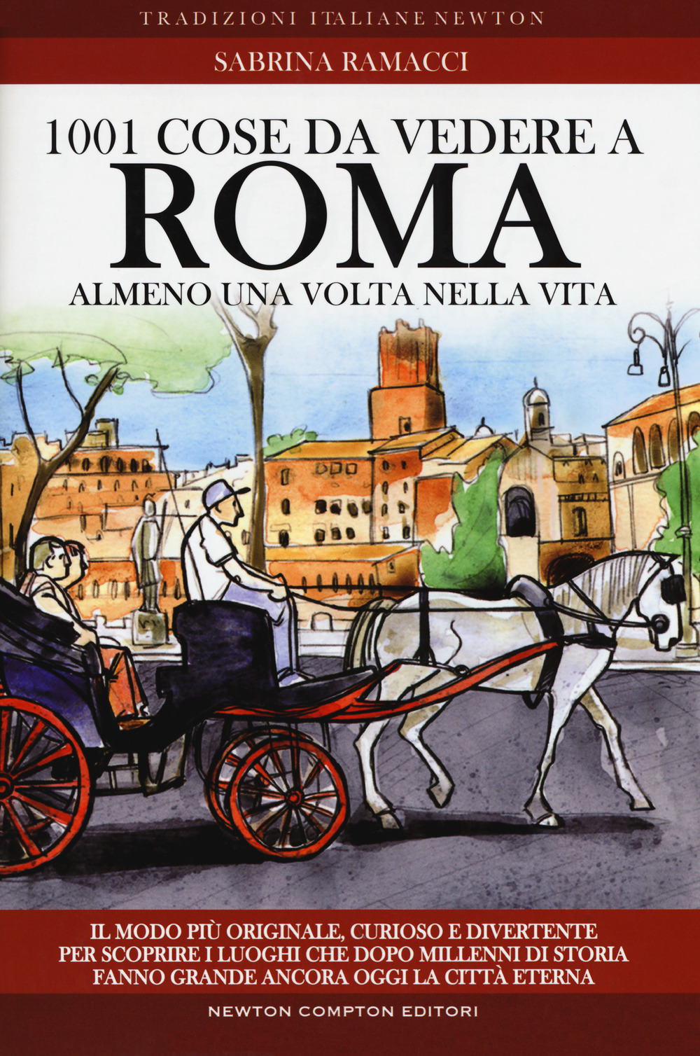 1001 cose da vedere a Roma almeno una volta nella vita. Il modo più originale, curioso e divertente per scoprire i luoghi che dopo millenni di storia fanno grande ancora oggi la città eterna