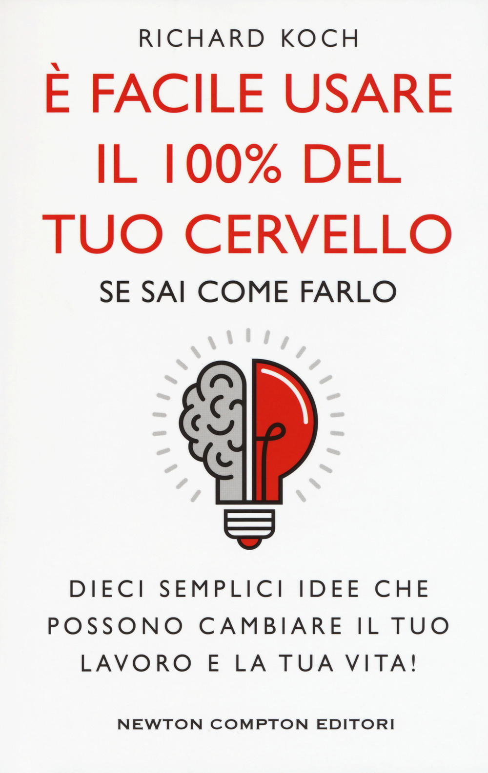 È facile usare il 100% del tuo cervello se sai come farlo. Dieci semplici idee che possono cambiare il tuo lavoro e la tua vita!