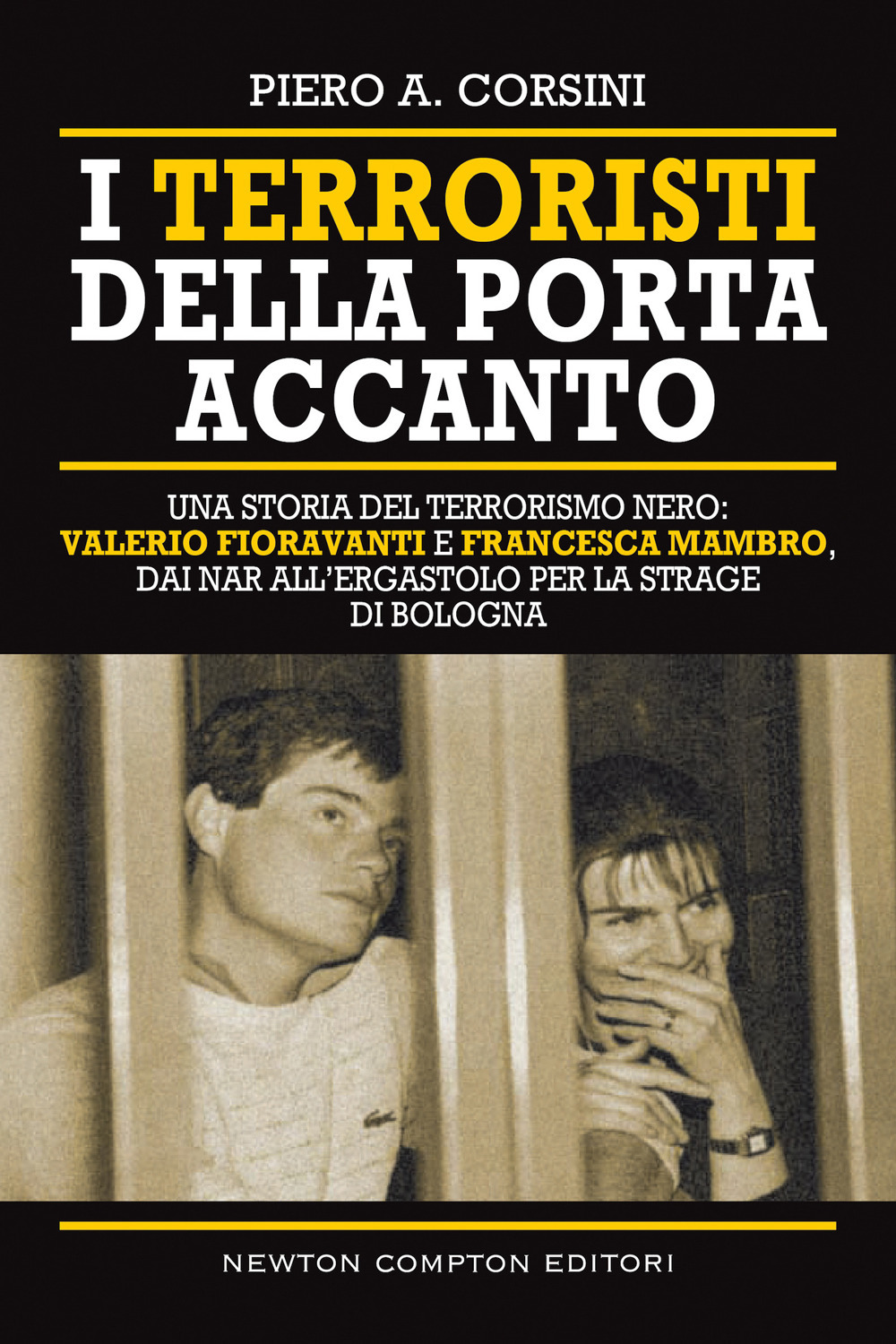 I terroristi della porta accanto. Storie del terrorismo nero: Valerio Fioravanti e Francesca Mambro, dalla militanza nei NAR all'ergastolo per la strage di Bologna