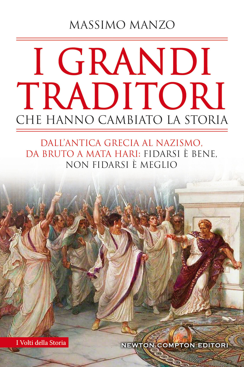 I grandi traditori che hanno cambiato la storia. Dall'antica Grecia al nazismo, da Bruto a Mata Hari: fidarsi è bene, non fidarsi è meglio