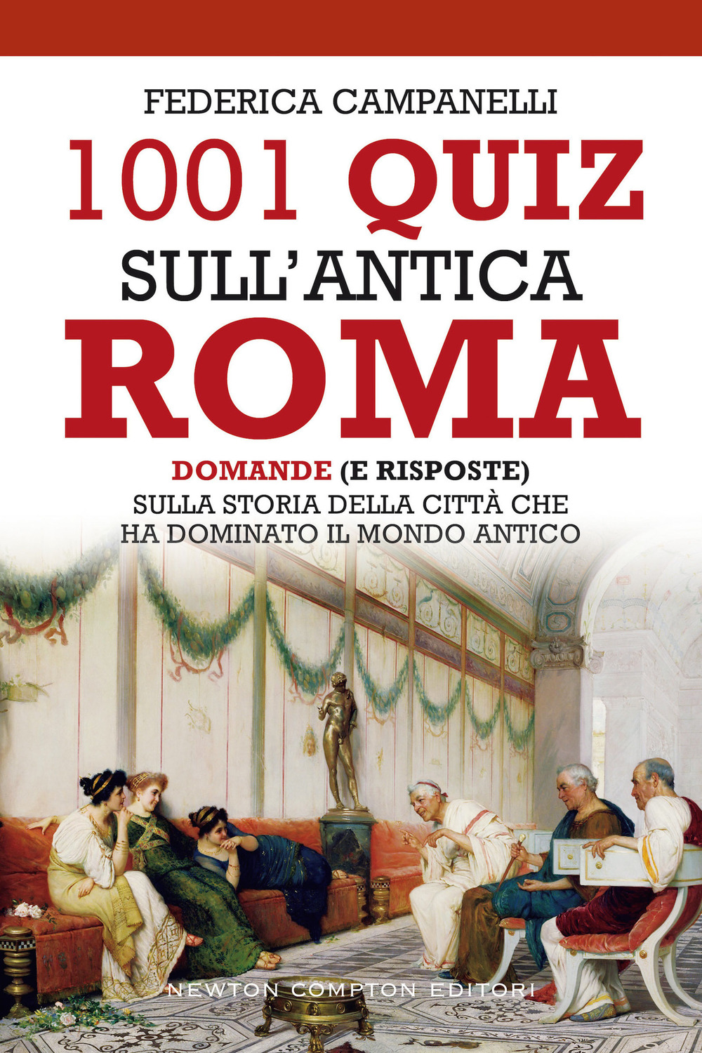 1001 quiz sull'antica Roma. Domande (e risposte) sulla storia della città che ha dominato il mondo antico