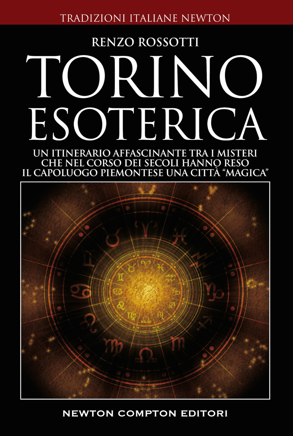 Torino esoterica. Un itinerario affascinante tra i misteri che nel corso dei secoli hanno reso il capoluogo piemontese una città «magica»