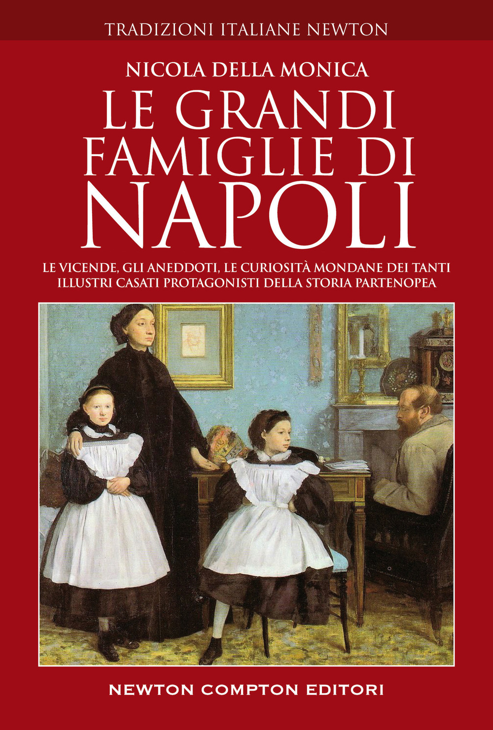 Le grandi famiglie di Napoli. Le vicende, gli aneddoti, le curiosità mondane dei tanti illustri casati protagonisti della storia partenopea