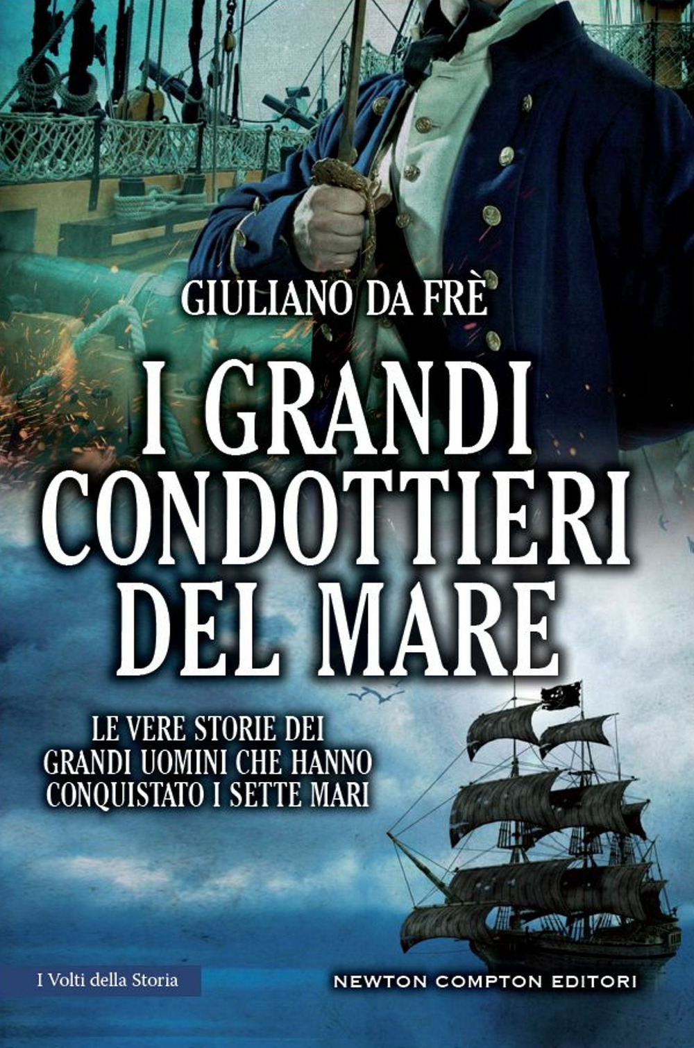 I grandi condottieri del mare. Le vere storie dei grandi uomini che hanno conquistato i sette mari