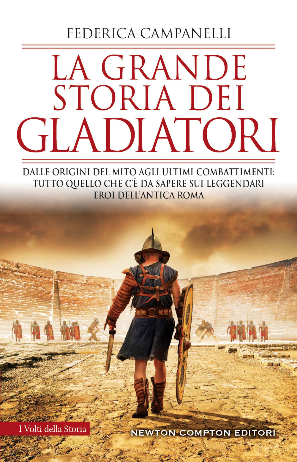 La grande storia dei gladiatori. Dalle origini del mito agli ultimi combattimenti: tutto quello che c'è da sapere sui leggendari eroi dell'antica Roma