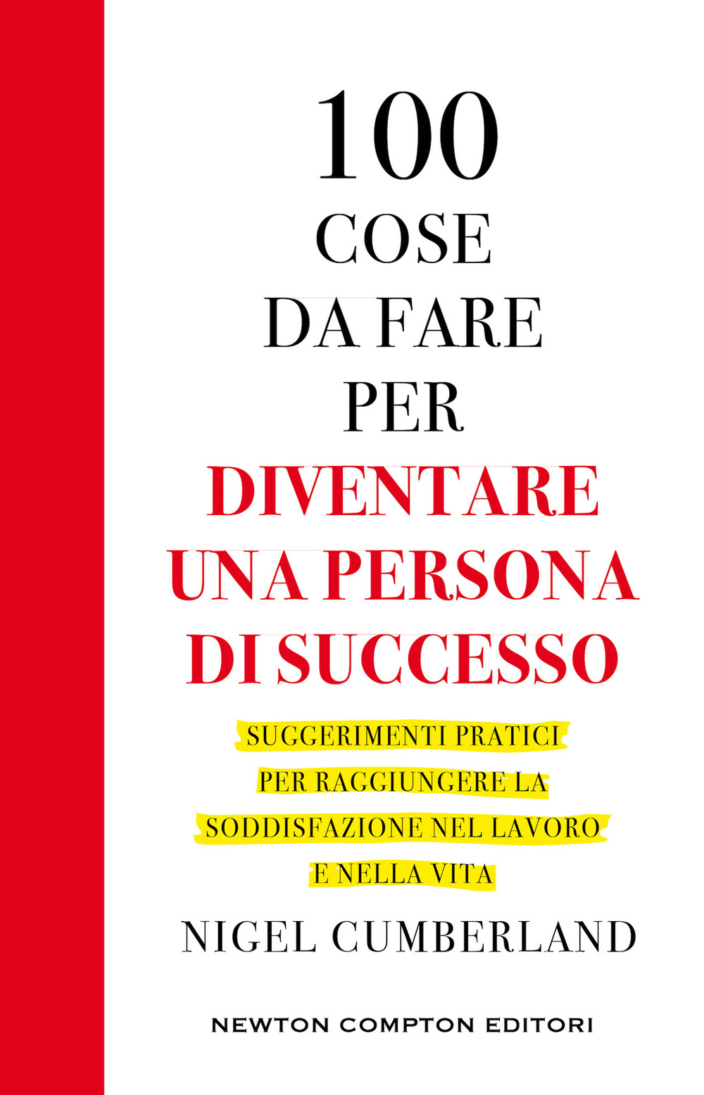 100 cose da fare per essere una persona di successo. Suggerimenti pratici per raggiungere la soddisfazione nel lavoro e nella vita