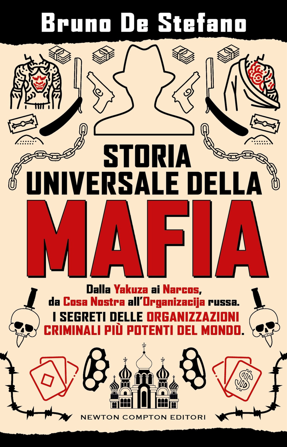 Storia universale della mafia. Dalla Yakuza ai Narcos, da Cosa Nostra all'Organizacija russa. I segreti delle organizzazioni criminali più potenti del mondo