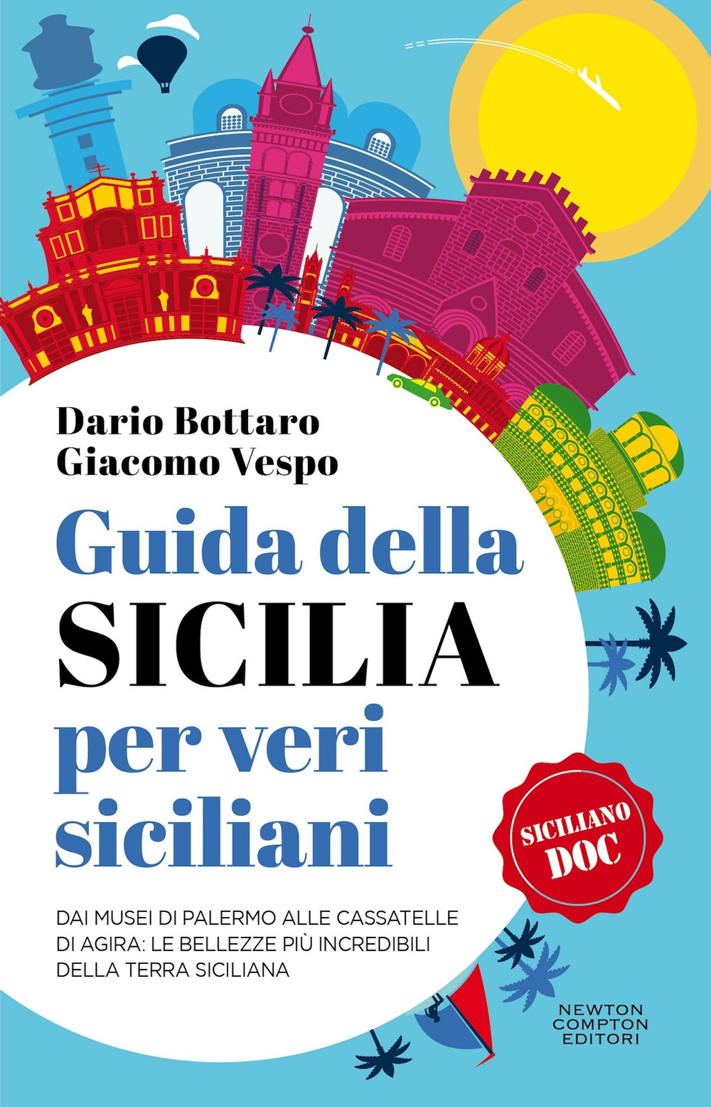 Guida della Sicilia per veri siciliani. Dai musei di Palermo alle Cassatelle di Agira: le bellezze più incredibili della terra siciliana 