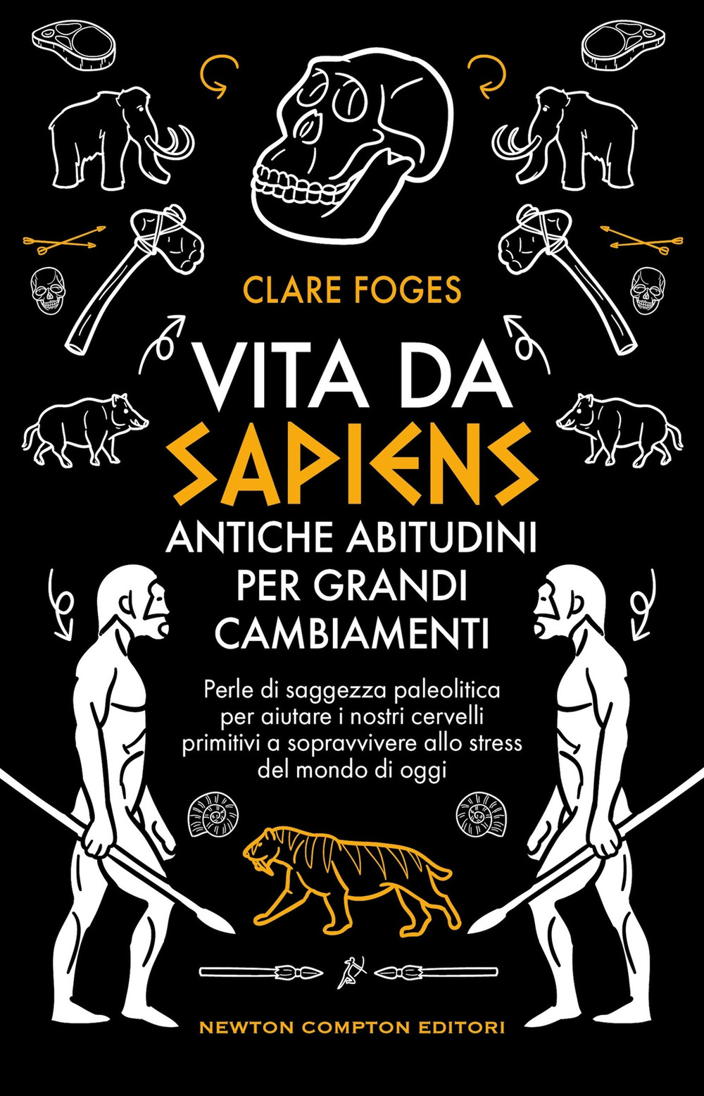 Vita da sapiens. Antiche abitudini per grandi cambiamenti. Perle di saggezza paleolitica per aiutare i nostri cervelli primitivi a sopravvivere allo stress del mondo di oggi