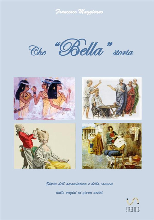 Che «bella» storia. Storia dell'acconciatura e della cosmesi dalle origini ai giorni nostri