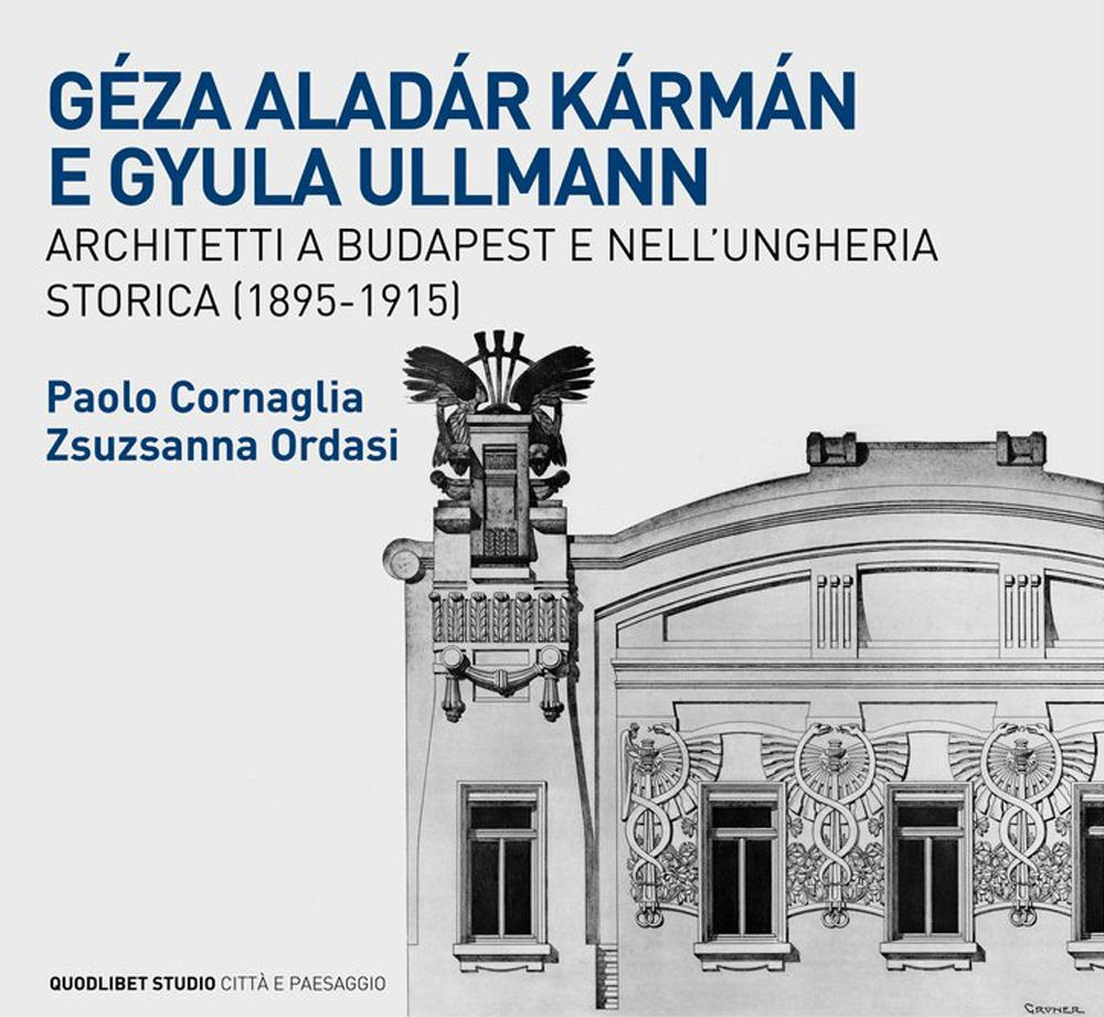 Géza Aladár Kármán e Gyula Ullmann, architetti a Budapest e nell'Ungheria storica (1895-1915)