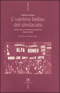 L'«anima bella» del sindacato. Storia della sinistra sindacale (1960-1980)