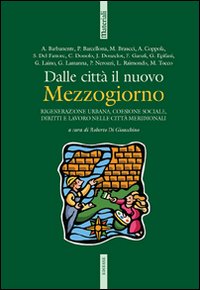 Dalle città il nuovo Mezzogiorno. Rigenerazione urbana, coesione sociale, diritti e lavoro nelle città meridionali. Con CD-ROM