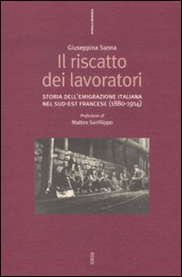 Il riscatto dei lavoratori. Storia dell'emigrazione italiana nel sud-est francese (1880-1914)