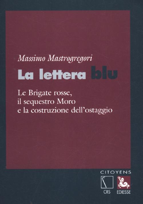 La lettera blu. Le brigate Rosse, il sequestro Moro e la costruzione dell'ostaggio