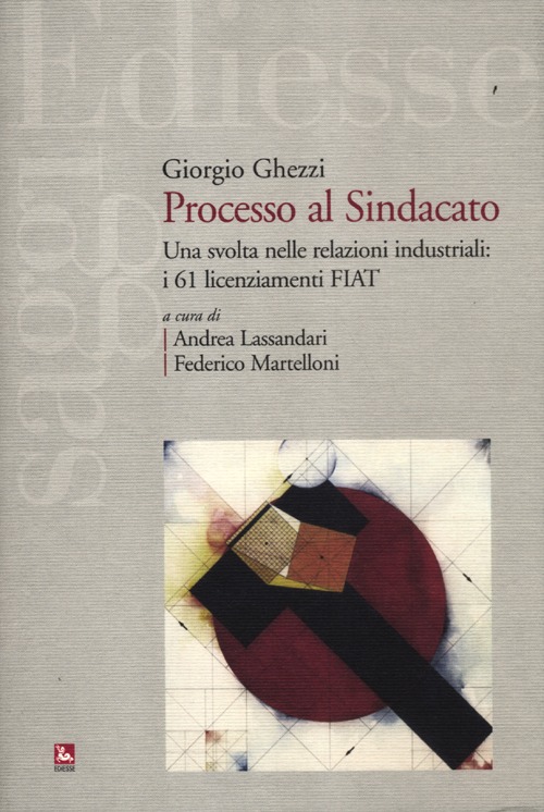 Processo al sindacato. Una svolta nelle relazioni industriali: i 61 licenziamenti Fiat