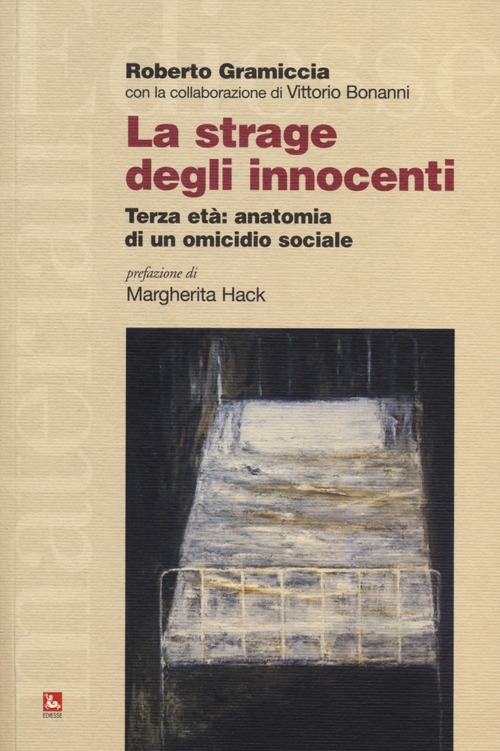 La strage degli innocenti. Terza età: anatomia di un omicidio sociale